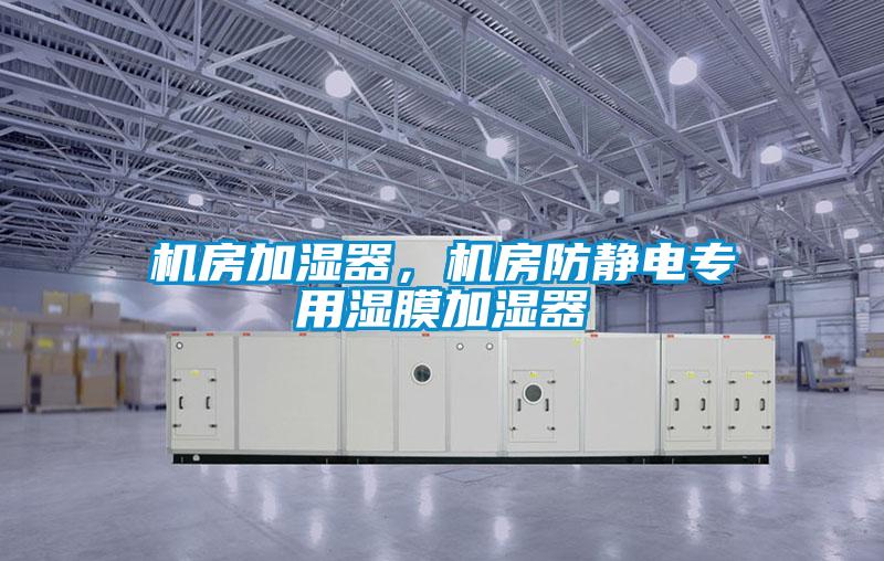 機房加濕器，機房防靜電專用濕膜加濕器