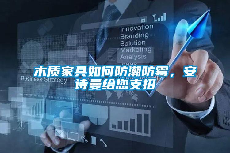 木質家具如何防潮防霉，安詩曼給您支招
