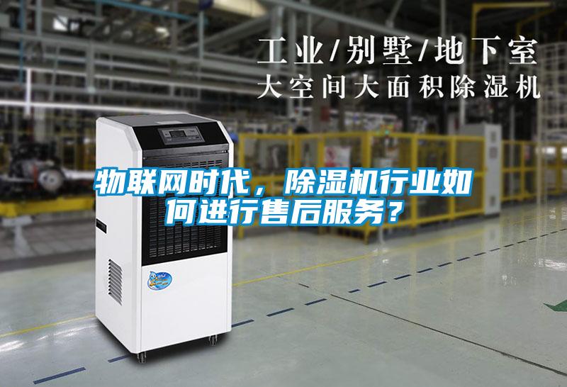 物聯網時代，除濕機行業如何進行售后服務？