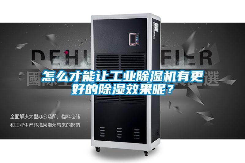 怎么才能讓工業除濕機有更好的除濕效果呢？