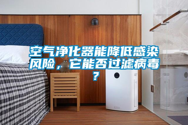 空氣凈化器能降低感染風險，它能否過濾病毒？