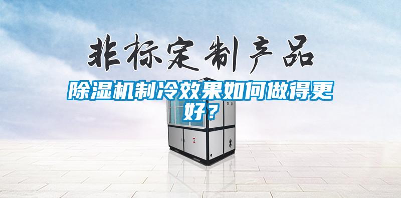 除濕機制冷效果如何做得更好？