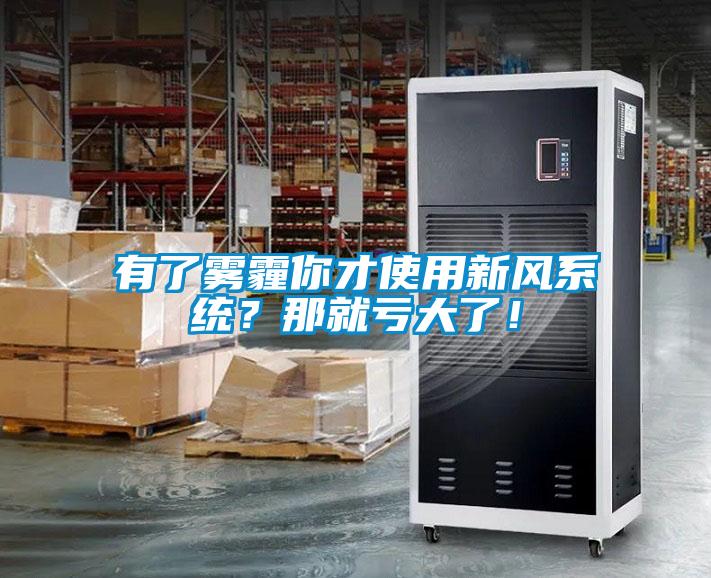 有了霧霾你才使用新風系統？那就虧大了！