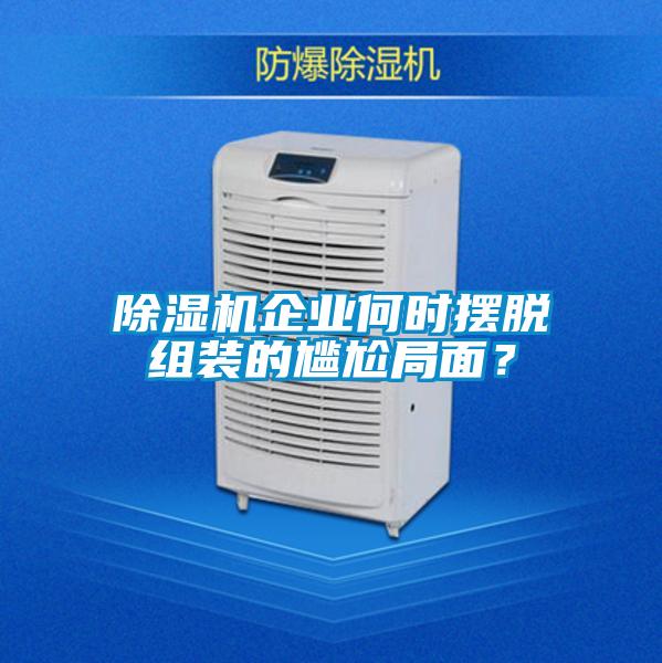 除濕機企業何時擺脫組裝的尷尬局面？