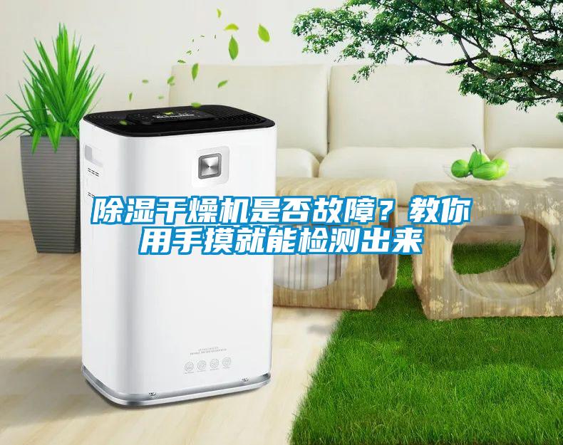 除濕干燥機是否故障？教你用手摸就能檢測出來