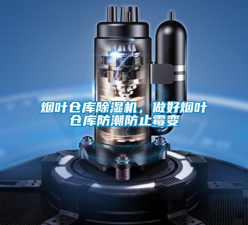 煙葉倉庫除濕機，做好煙葉倉庫防潮防止霉變