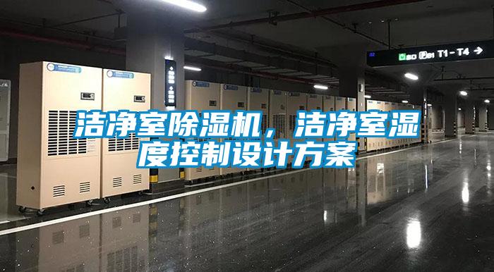 潔凈室除濕機，潔凈室濕度控制設計方案