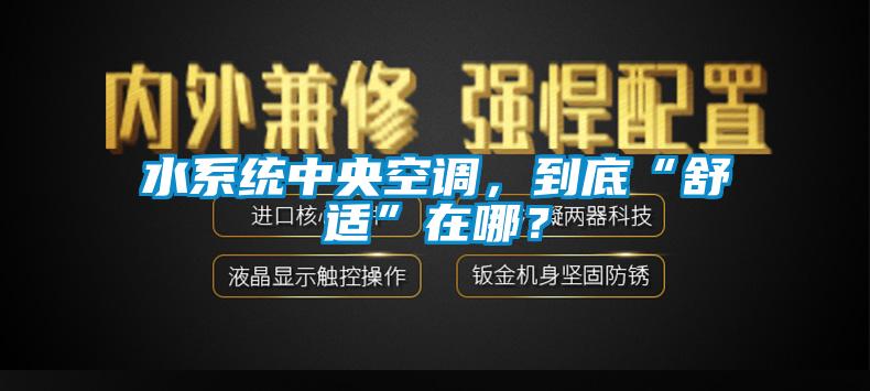 水系統中央空調，到底“舒適”在哪？