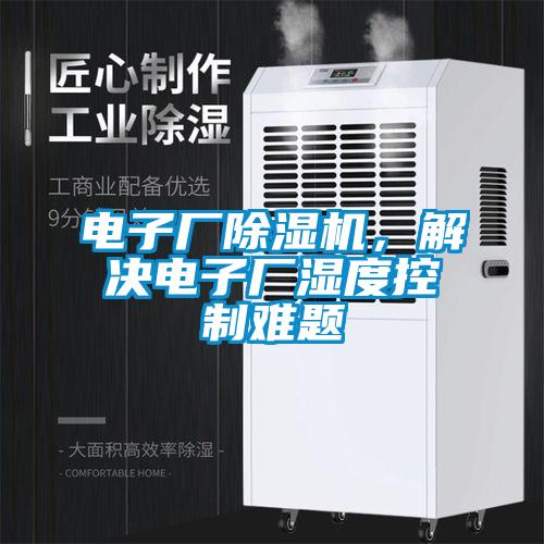 電子廠除濕機，解決電子廠濕度控制難題