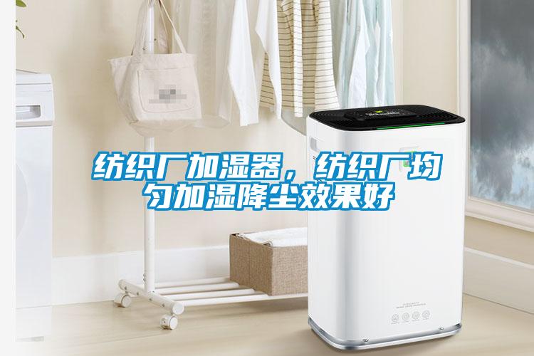 紡織廠加濕器，紡織廠均勻加濕降塵效果好