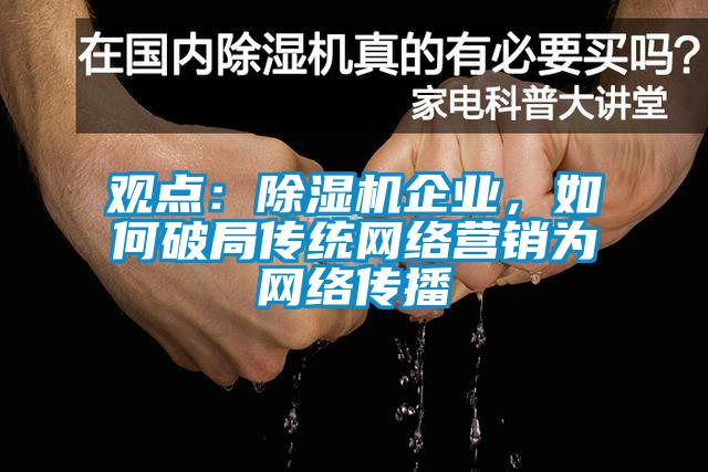 觀點：除濕機企業，如何破局傳統網絡營銷為網絡傳播