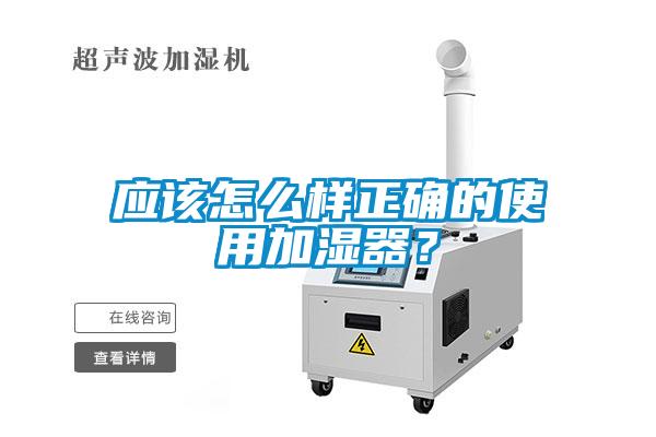 應該怎么樣正確的使用加濕器？