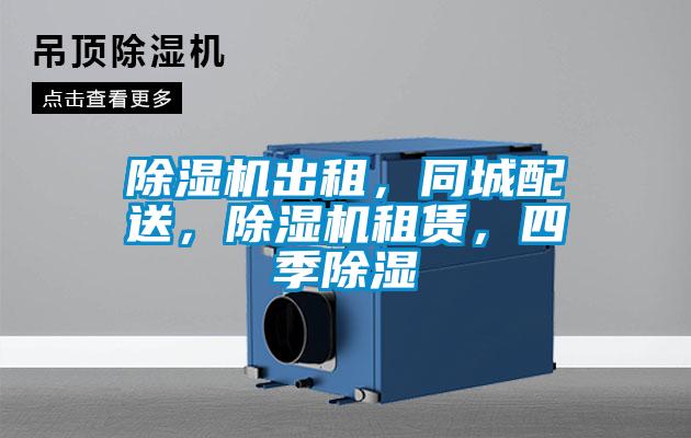 除濕機出租，同城配送，除濕機租賃，四季除濕