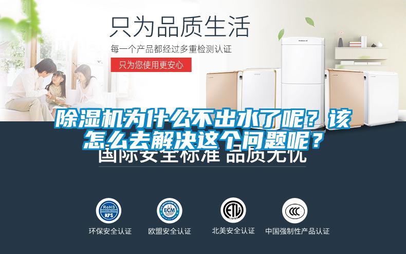 除濕機為什么不出水了呢？該怎么去解決這個問題呢？
