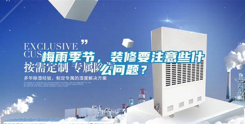 梅雨季節，裝修要注意些什么問題？