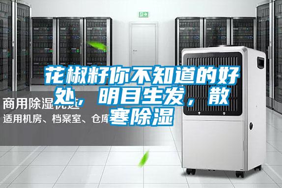 花椒籽你不知道的好處，明目生發，散寒除濕