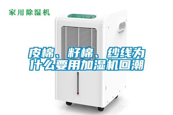 皮棉、籽棉、紗線為什么要用加濕機回潮