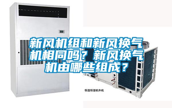 新風機組和新風換氣機相同嗎？新風換氣機由哪些組成？
