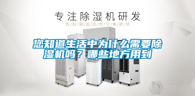 您知道生活中為什么需要除濕機嗎？哪些地方用到