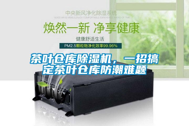 茶葉倉庫除濕機，一招搞定茶葉倉庫防潮難題
