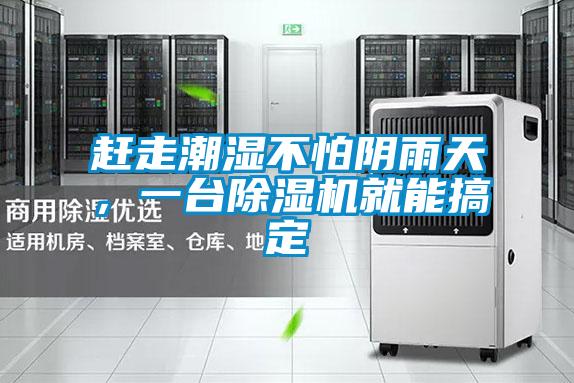 趕走潮濕不怕陰雨天，一臺除濕機就能搞定