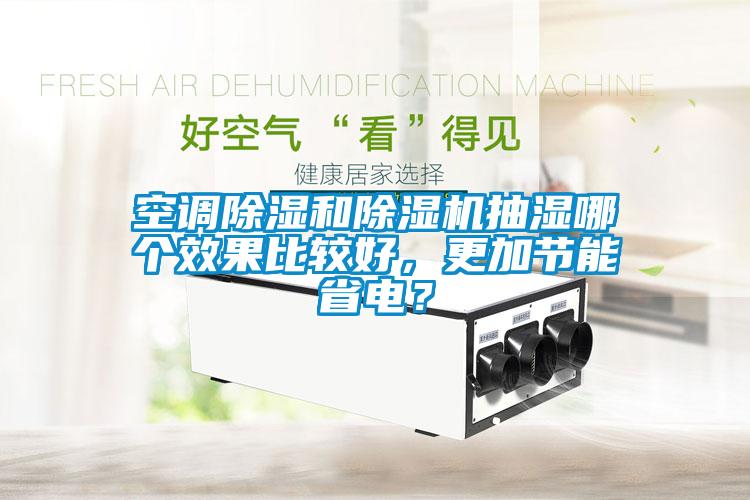 空調除濕和除濕機抽濕哪個效果比較好，更加節能省電？