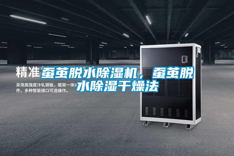 蠶繭脫水除濕機，蠶繭脫水除濕干燥法