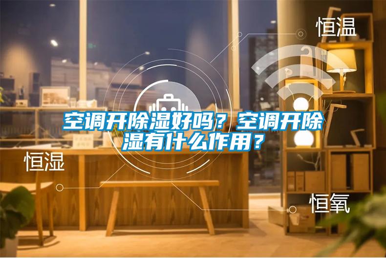 空調開除濕好嗎？空調開除濕有什么作用？