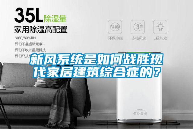 新風系統是如何戰勝現代家居建筑綜合癥的？