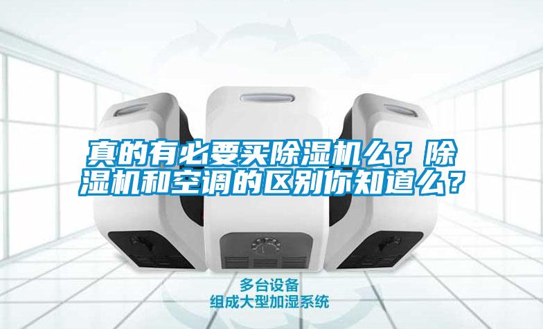 真的有必要買除濕機么？除濕機和空調的區別你知道么？