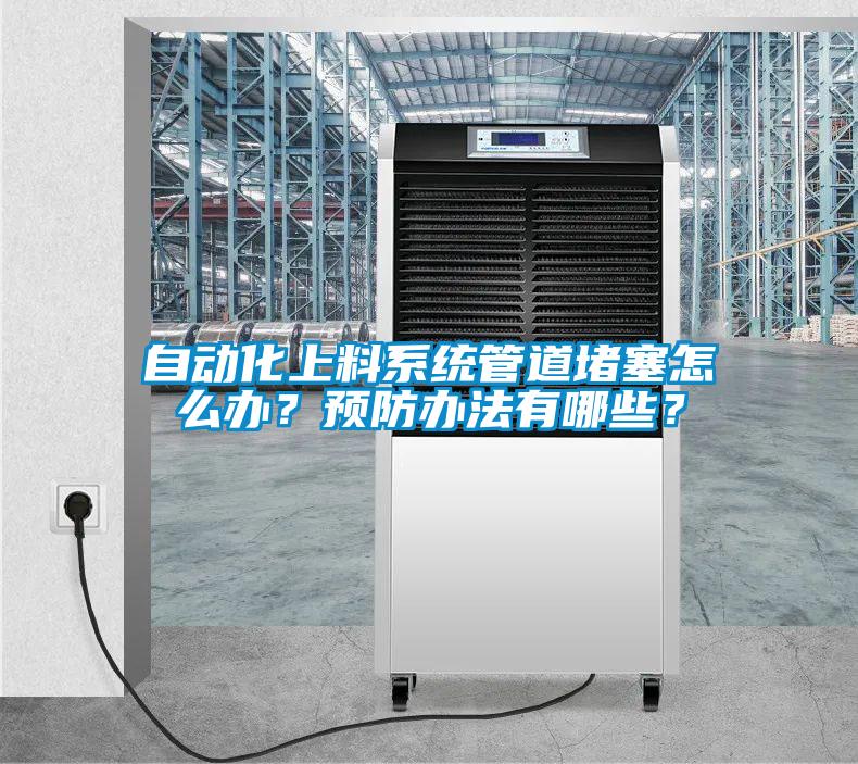 自動化上料系統管道堵塞怎么辦？預防辦法有哪些？