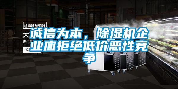 誠信為本，除濕機企業應拒絕低價惡性競爭
