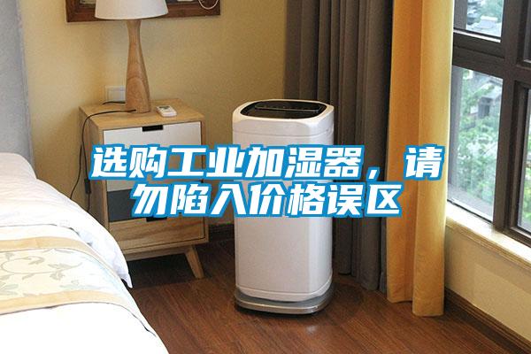 選購工業加濕器，請勿陷入價格誤區