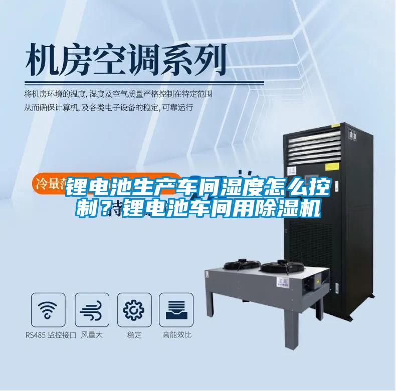 鋰電池生產車間濕度怎么控制？鋰電池車間用除濕機