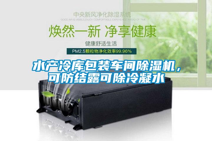 水產冷庫包裝車間除濕機，可防結露可除冷凝水