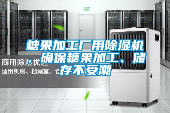 糖果加工廠用除濕機，確保糖果加工、儲存不受潮