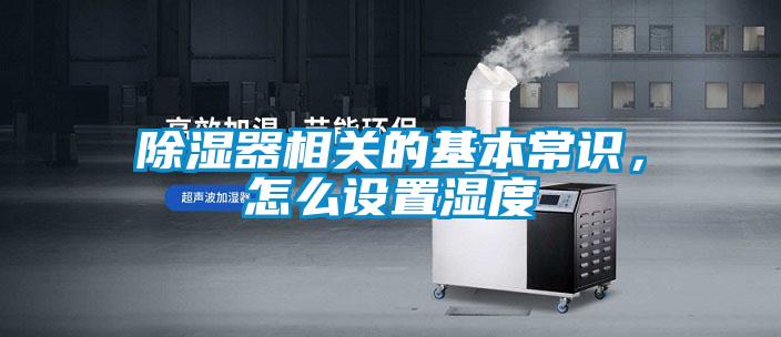 除濕器相關的基本常識，怎么設置濕度