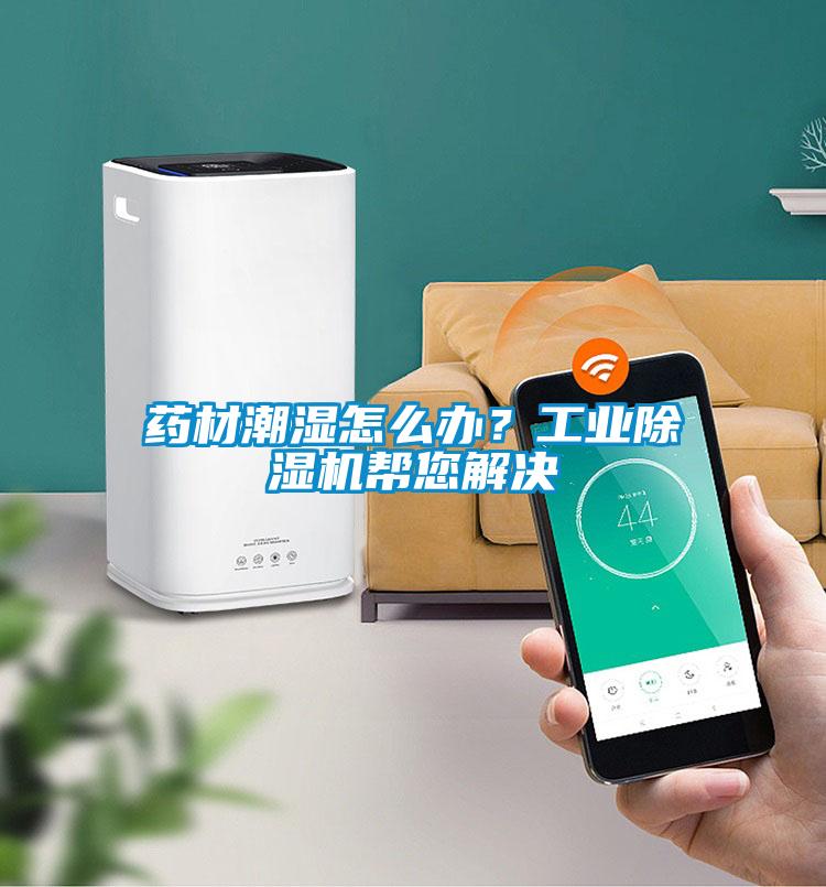 藥材潮濕怎么辦？工業除濕機幫您解決