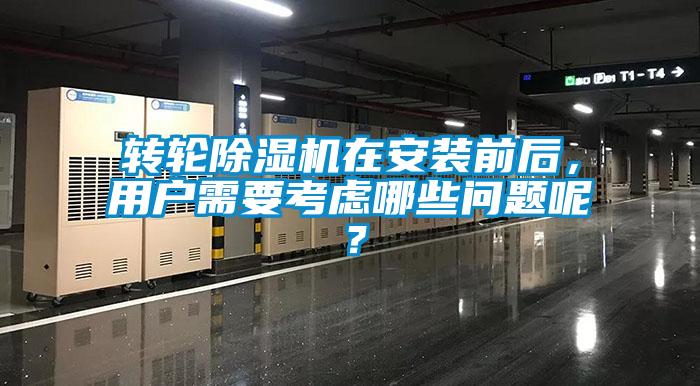 轉輪除濕機在安裝前后，用戶需要考慮哪些問題呢？
