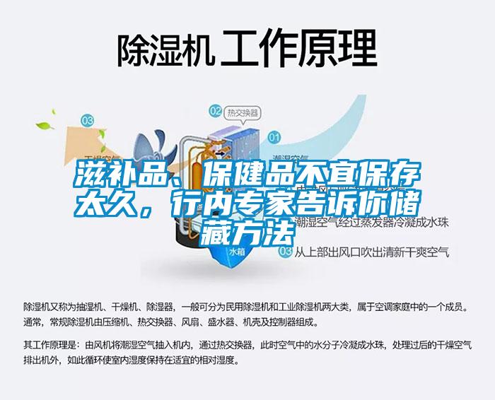 滋補品、保健品不宜保存太久，行內專家告訴你儲藏方法
