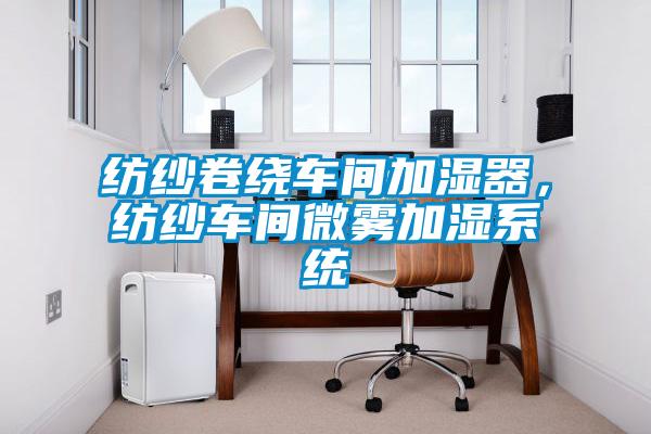 紡紗卷繞車間加濕器，紡紗車間微霧加濕系統