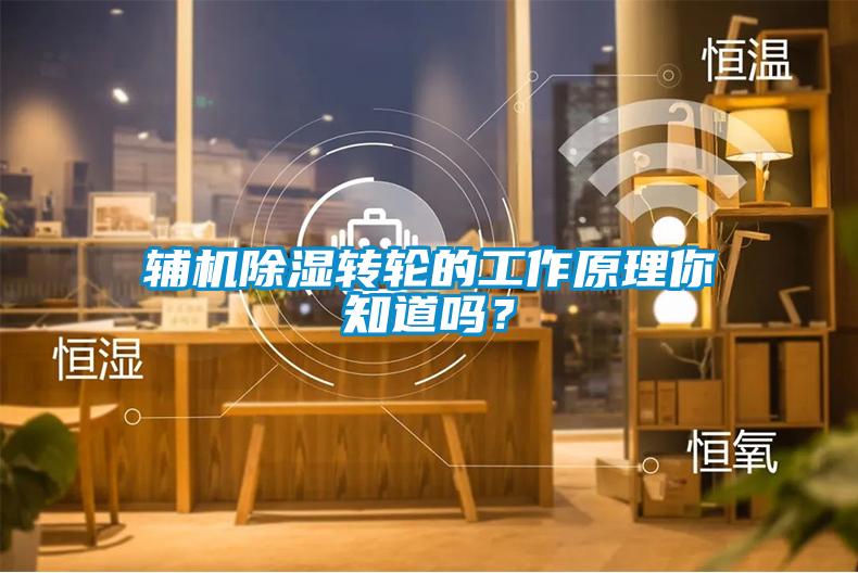 輔機除濕轉輪的工作原理你知道嗎？