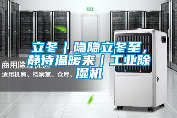 立冬｜隱隱立冬至，靜待溫暖來｜工業除濕機
