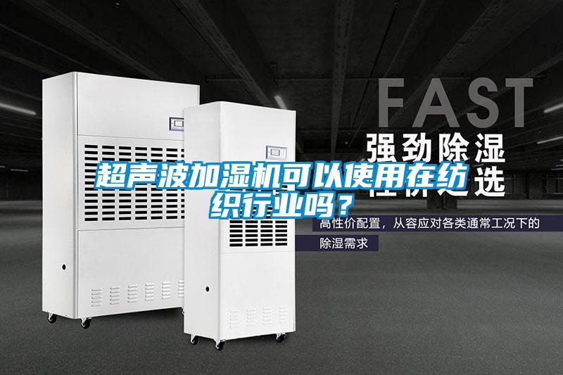 超聲波加濕機可以使用在紡織行業嗎？