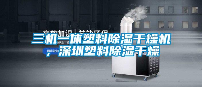 三機一體塑料除濕干燥機，深圳塑料除濕干燥