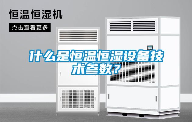 什么是恒溫恒濕設備技術參數？