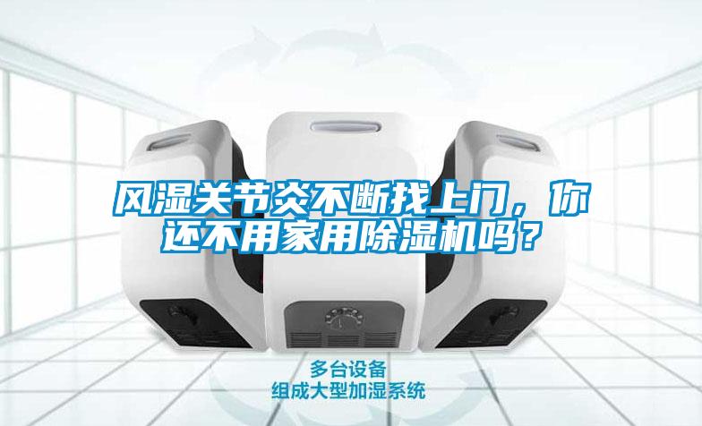 風濕關節炎不斷找上門，你還不用家用除濕機嗎？
