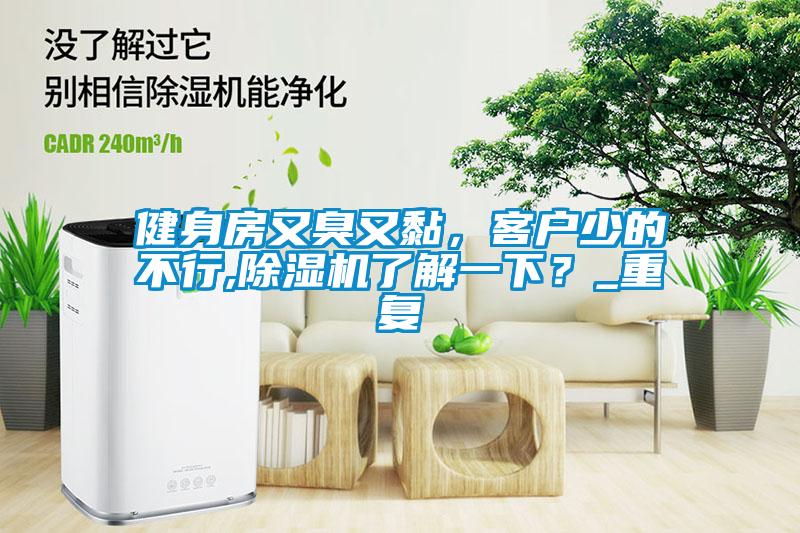 健身房又臭又黏，客戶少的不行,除濕機了解一下？_重復