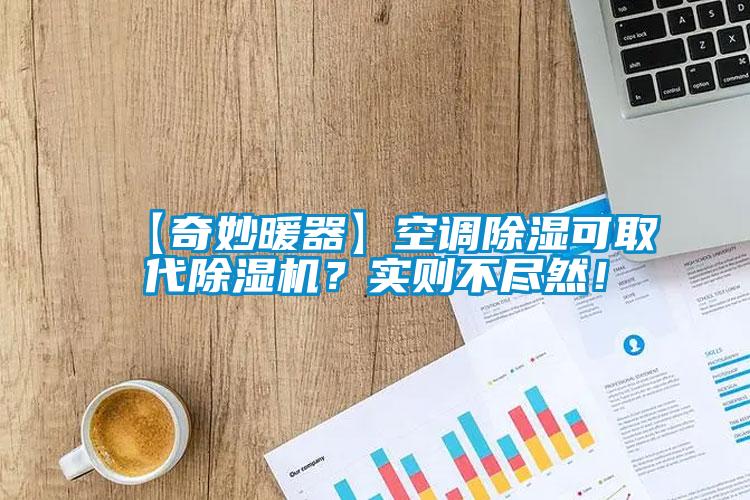 【奇妙暖器】空調除濕可取代除濕機？實則不盡然！