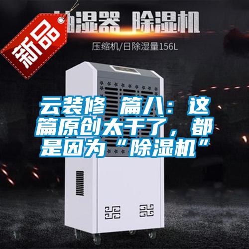云裝修 篇八：這篇原創太干了，都是因為“除濕機”